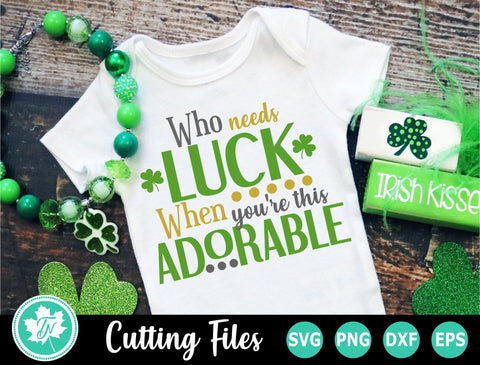 St Patricks Day SVG | Who Needs Luck When You Are This Adorable SVG TrueNorthImagesCA 