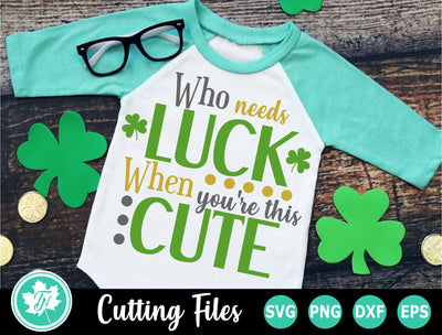 St Patricks Day SVG | Who Needs Luck When You Are This Cute SVG TrueNorthImagesCA 
