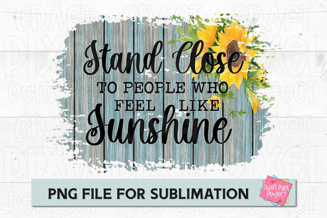 Stand Close To People Who Feel Like Sunshine, Motivational Quote PNG, Sunflower Sublimation, Mug Quote Sublimation Craft Pixel Perfect 