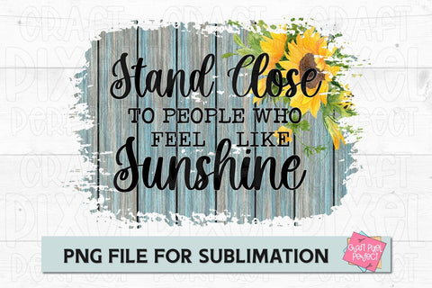 Stand Close To People Who Feel Like Sunshine, Motivational Quote PNG, Sunflower Sublimation, Mug Quote Sublimation Craft Pixel Perfect 