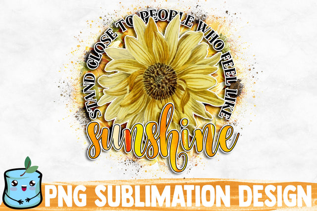Stand Close To People Who Feel Like Sunshine Sublimation Design Sublimation MintyMarshmallows 