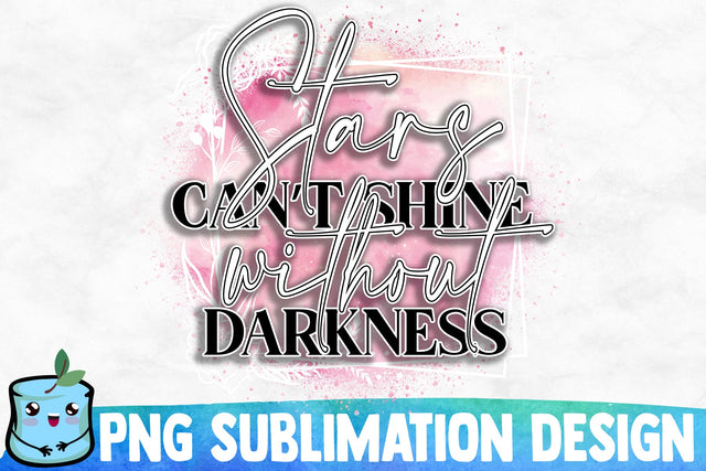 Stars Can't Shine Without Darkness Sublimation Design Sublimation MintyMarshmallows 