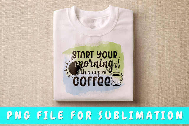 Start Your Morning With A Cup Of Coffee PNG, Coffee Quote Design For Sublimation Sublimation HappyDesignStudio 