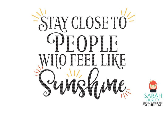 Stay Close To People Who Feel Like Sunshine SVG Sarah Hurley 