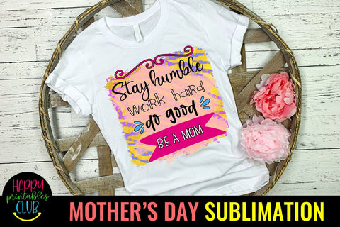 Stay Humble Be a Mom Mothers Day Sublimation -Mom Sublimation Sublimation Happy Printables Club 