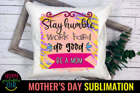 Stay Humble Be a Mom Mothers Day Sublimation -Mom Sublimation Sublimation Happy Printables Club 