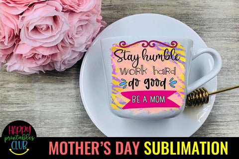 Stay Humble Be a Mom Mothers Day Sublimation -Mom Sublimation Sublimation Happy Printables Club 