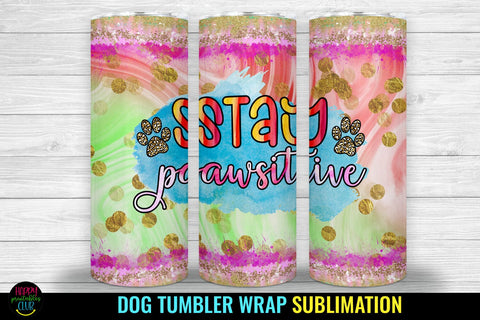 Stay Positive I Dog Tumbler Sublimation I Dog Tumbler Wrap Sublimation Happy Printables Club 