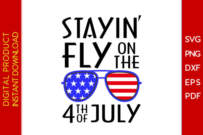 Stayin’ Fly On The 4th Of July SVG PNG PDF Cutting File SVG Creativedesigntee 
