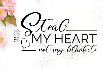 Steal my Heart Not my Blankets - Love Bedroom Cut File SVG Graphic House Design 