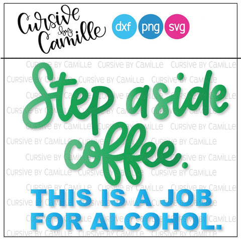 Step Aside Coffee This is a Job For Alcohol Hand Lettered SVG Cut File SVG Cursive by Camille 
