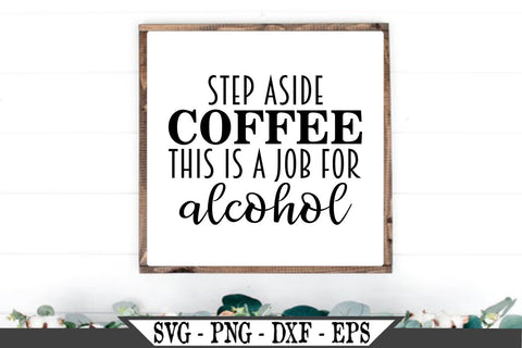 Step Aside Coffee This Is A Job For Alcohol SVG Vector Cut File SVG My Sassy Gifts 