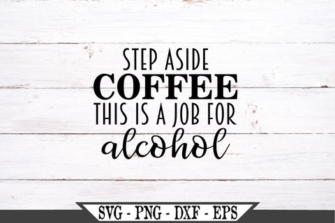 Step Aside Coffee This Is A Job For Alcohol SVG Vector Cut File SVG My Sassy Gifts 