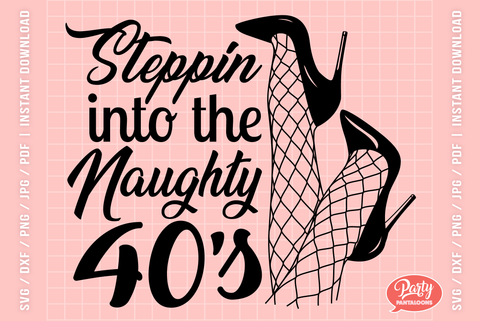 STEPPIN INTO THE NAUGHTY 40s | funny birthday SVG SVG Partypantaloons 
