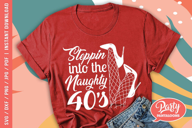 STEPPIN INTO THE NAUGHTY 40s | funny birthday SVG SVG Partypantaloons 
