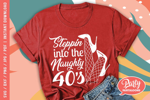 STEPPIN INTO THE NAUGHTY 40s | funny birthday SVG SVG Partypantaloons 