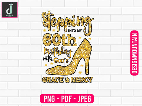 stepping into My 60th birthday with god's grace and mercy png design, Birthday Png, Birthday Sublimation, Birthday Bundle design Sublimation Alihossainbd 