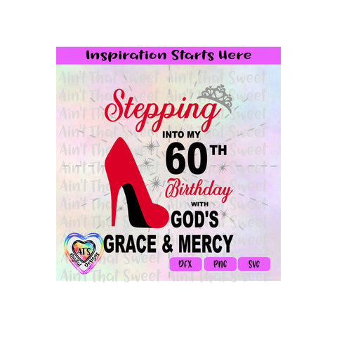 Stepping Into My 60th Birthday With God's Grace & Mercy | High Heel Shoe | Crown - Transparent PNG SVG DFX - Silhouette, Cricut, ScanNCut SVG Aint That Sweet 