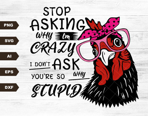 Stop Asking Why I'm Crazy I Don't Ask Why You Are Stupid SVG, Svg File for Cricut, Ai, Png, Dxf. Eps SVG DiamondDesign 