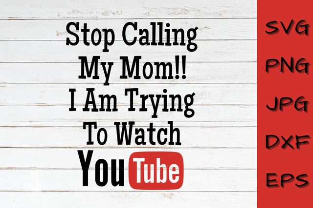 Stop Calling My Mom Iam Trying to watch YouTube SVG NextArtWorks 
