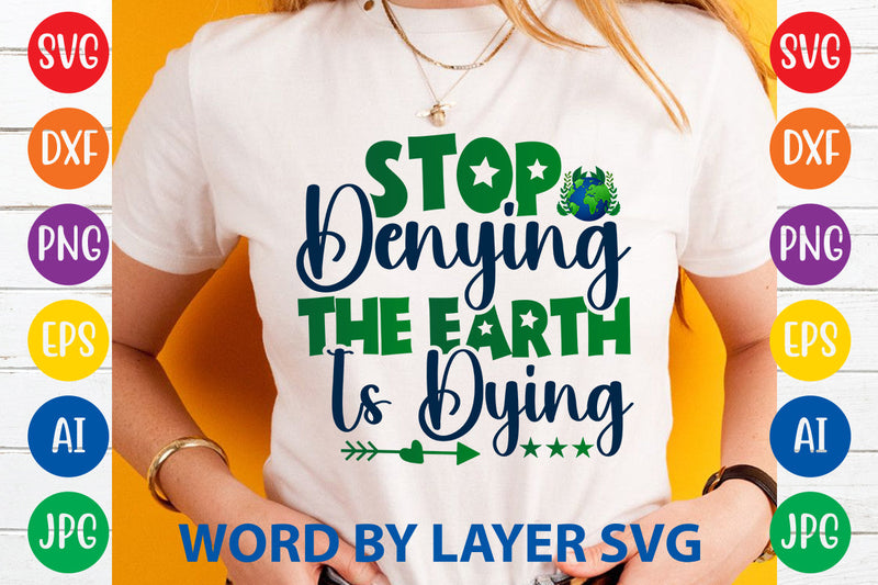 Stop Denying The Earth Is Dying, Earth Day SVG Design SVG Rafiqul20606 