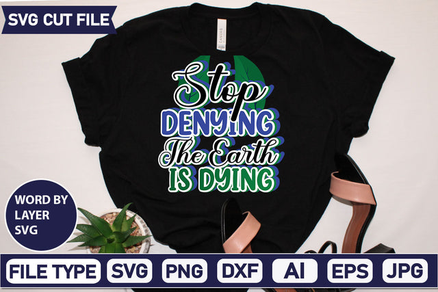 Stop Denying The Earth Is Dying SVG Cut File SVGs,quotes-and-sayings,food-drink mini-bundles,print-cut,on-sale Clipart Clip Art Sublimation or Vinyl Shirt Design SVG DesignPlante 503 