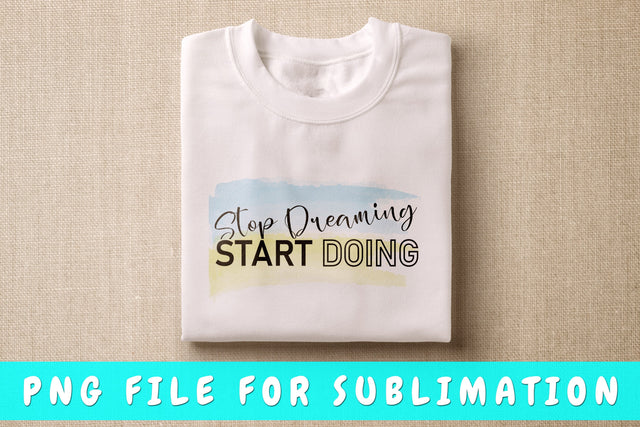 Stop Dreaming Start Doing PNG, Inspirational Design For Sublimation Sublimation HappyDesignStudio 