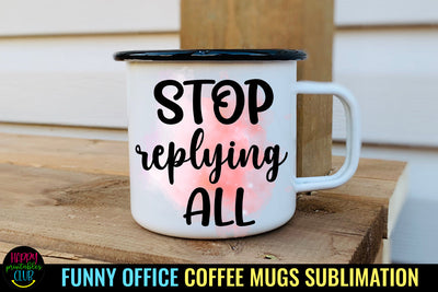 Stop Replying All I Funny Office Coffee Mug Sublimation Sublimation Happy Printables Club 