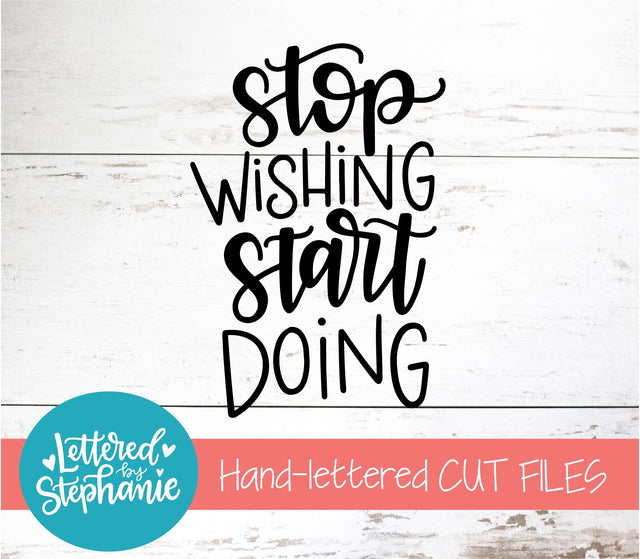 Stop Wishing Start Doing SVG, Affirmation SVG SVG Lettered by Stephanie 