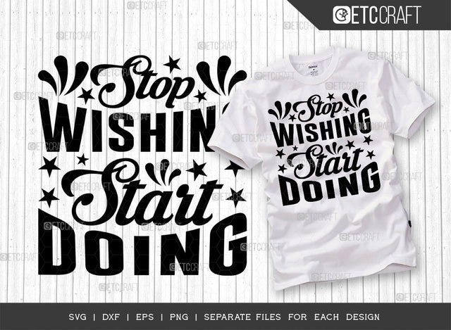 Stop Wishing Start Doing SVG Cut File | Stop Wishing Start Doing | Positive Thinking Svg | Motivational Speech Svg | Inspirational Quotes | ETC T00015 SVG ETC Craft 