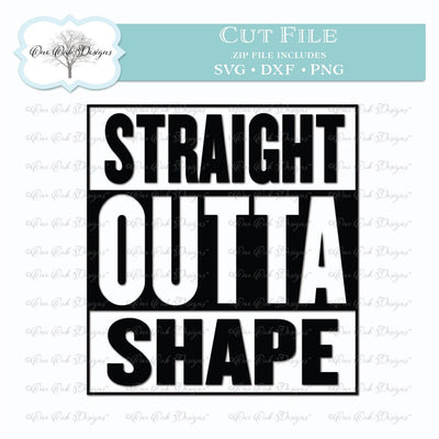 Straight Outta Shape SVG One Oak Designs 