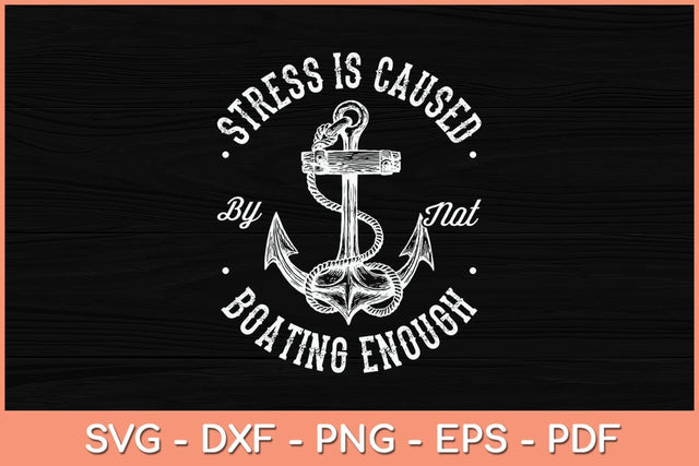 Stress is Caused By Not Boating Enough Svg Cutting File SVG Helal 