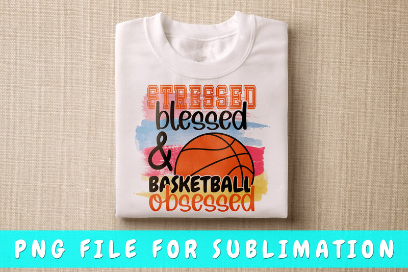 Stressed Blessed And Basketball Obsessed PNG, Basketball Design For Sublimation Sublimation HappyDesignStudio 