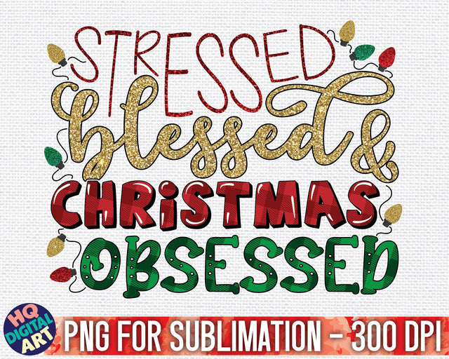Stressed, Blessed and Christmas Obsessed PNG Sublimation SVG HQDigitalArt 