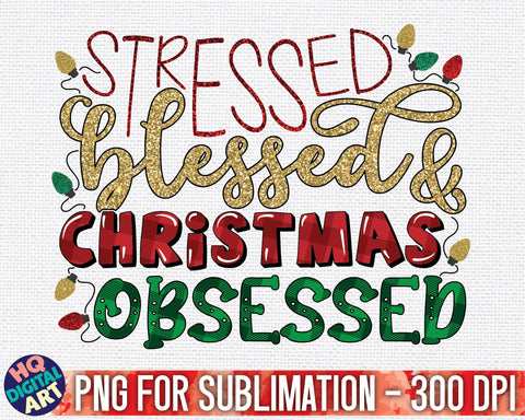 Stressed, Blessed and Christmas Obsessed PNG Sublimation SVG HQDigitalArt 