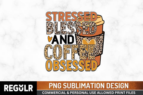 Stressed blessed and coffee obsessed Sublimation PNG, Coffee Sublimation Design Sublimation Regulrcrative 