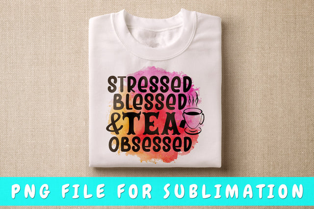 Stressed Blessed And Tea Obsessed PNG, Tea Design For Sublimation Sublimation HappyDesignStudio 