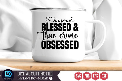 Stressed blessed and true crime obsessed SVG SVG DESIGNISTIC 