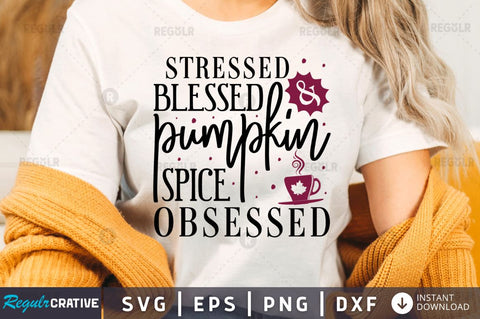 Stressed blessed & pumpkin spice obsessed SVG SVG Regulrcrative 