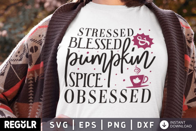 Stressed blessed & pumpkin spice obsessed SVG SVG Regulrcrative 