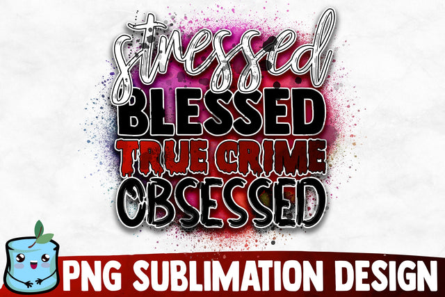Stressed Blessed True Crime Obsessed Sublimation Design Sublimation MintyMarshmallows 