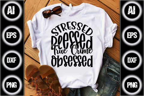 Stressed Blessed True Crime Obsessed SVG designartist 