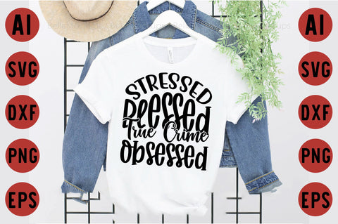 Stressed Blessed True Crime Obsessed SVG designartist 