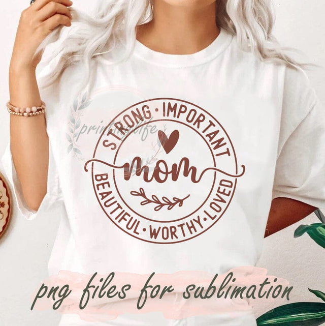 Strong Important Mom Png, She is Mom Png, Strong Png, Important Png, Beautiful Png, Worthy Png, Loved Png, Blessed Mom Png, Mom quotes Png, Mom Shirt Png Sublimation PrintingLife 