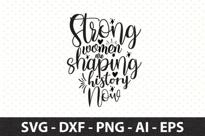 Strong women are shaping history Now svg SVG orpitasn 