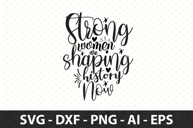 Strong women are shaping history Now svg SVG orpitasn 