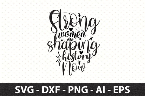 Strong women are shaping history Now svg SVG orpitasn 