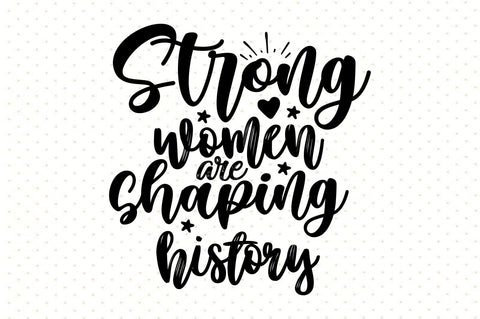 Strong women are shaping history svg SVG orpitasn 