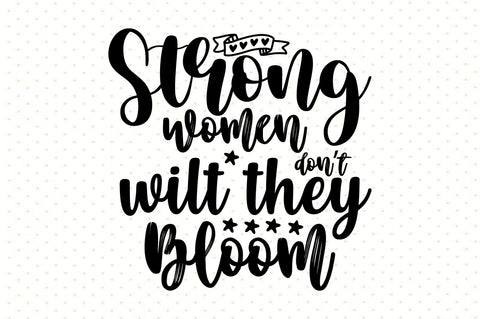 Strong women donot wilt they bloom svg SVG orpitasn 