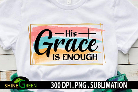 Sublimation Christian Quotes - His Grace is Enough Watercolor T-Shirt Design Sublimation Shine Green Art 